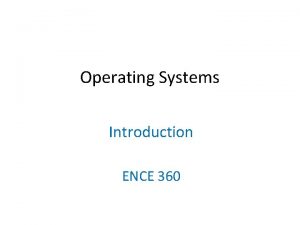 Operating Systems Introduction ENCE 360 Outline Background Motivation