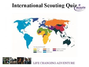 International Scouting Quiz LIFE CHANGING ADVENTURE 1 There