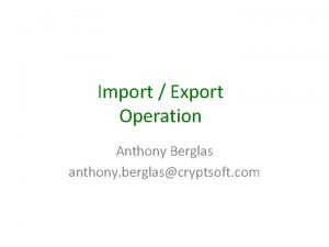 Import Export Operation Anthony Berglas anthony berglascryptsoft com