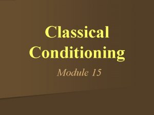 Classical Conditioning Module 15 Learning n relatively permanent