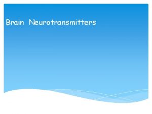 Brain Neurotransmitters Chemical substances released by electrical impulses