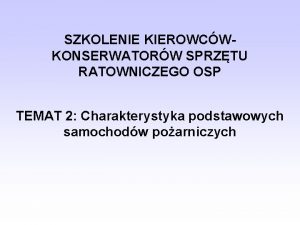 SZKOLENIE KIEROWCWKONSERWATORW SPRZTU RATOWNICZEGO OSP TEMAT 2 Charakterystyka