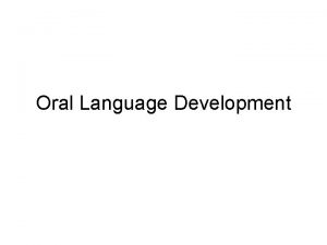 Oral Language Development Oral Language Development The Duality