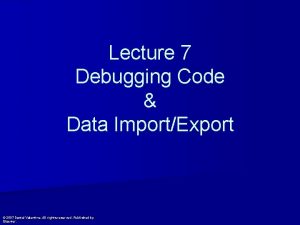 Lecture 7 Debugging Code Data ImportExport 2007 Daniel