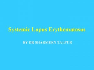 Systemic Lupus Erythematosus BY DR SHARMEEN TALPUR Definition