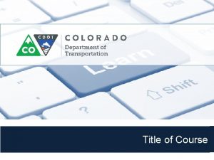Title of Course Colorado Department of Transportation Slide