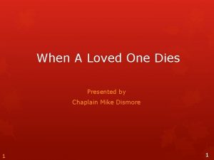 When A Loved One Dies Presented by Chaplain