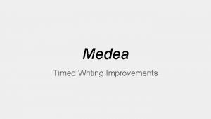 Medea Timed Writing Improvements Strengths as a whole