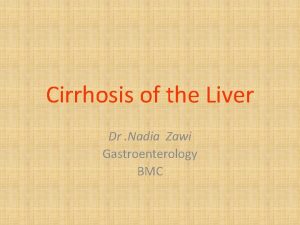 Cirrhosis of the Liver Dr Nadia Zawi Gastroenterology