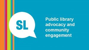 Public library advocacy and community engagement Realising our