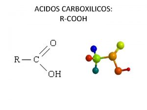 ACIDOS CARBOXILICOS RCOOH Los compuestos que contienen al