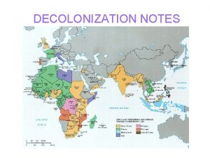 DECOLONIZATION NOTES Decolonization Independence and nationalist movements began