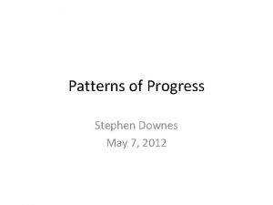 Patterns of Progress Stephen Downes May 7 2012