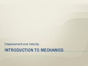 Displacement and Velocity INTRODUCTION TO MECHANICS DISTANCE VS