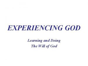 EXPERIENCING GOD Learning and Doing The Will of