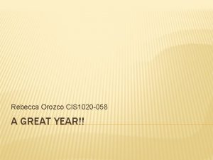 Rebecca Orozco CIS 1020 058 A GREAT YEAR