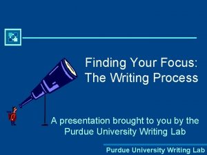 Finding Your Focus The Writing Process A presentation