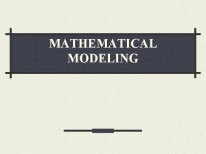 MATHEMATICAL MODELING Why Modeling Fundamental and quantitative way
