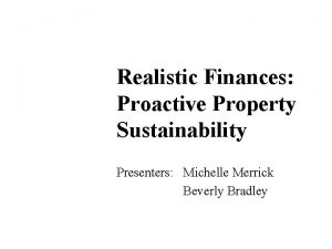 Realistic Finances Proactive Property Sustainability Presenters Michelle Merrick