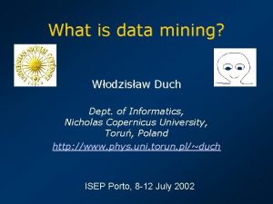 What is data mining Wodzisaw Duch Dept of