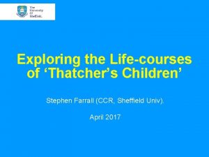 Exploring the Lifecourses of Thatchers Children Stephen Farrall