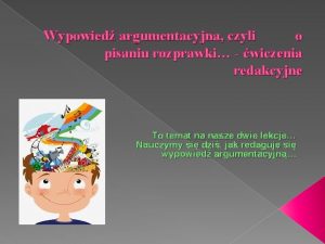 Wypowied argumentacyjna czyli o pisaniu rozprawki wiczenia redakcyjne