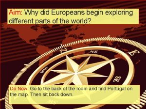 Aim Why did Europeans begin exploring different parts