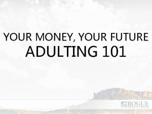 YOUR MONEY YOUR FUTURE ADULTING 101 WHY SHOULD