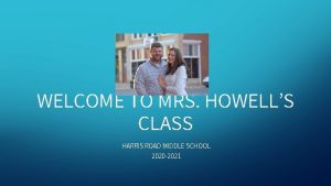 WELCOME TO MRS HOWELLS CLASS HARRIS ROAD MIDDLE