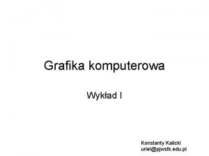 Grafika komputerowa Wykad I Konstanty Kalicki urielpjwstk edu