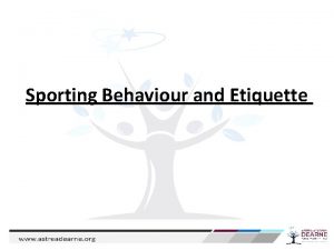 Sporting Behaviour and Etiquette Etiquette Sporting behaviour Who