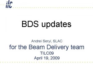 BDS updates Andrei Seryi SLAC for the Beam