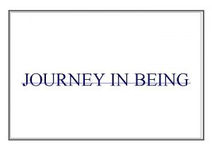 JOURNEY IN BEING JOURNEY IN BEING Quest for