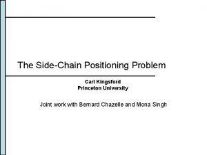 The SideChain Positioning Problem Carl Kingsford Princeton University