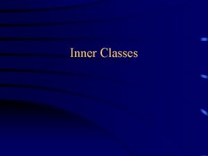 Inner Classes Inner classes All the classes so