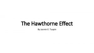 The Hawthorne Effect By Jasmin E Tuapin Have