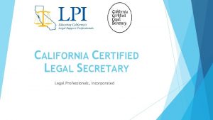 CALIFORNIA CERTIFIED LEGAL SECRETARY Legal Professionals Incorporated What