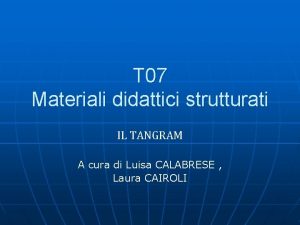 T 07 Materiali didattici strutturati IL TANGRAM A