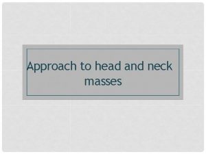 Approach to head and neck masses THE HISTORY