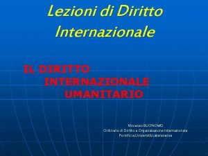 Lezioni di Diritto Internazionale IL DIRITTO INTERNAZIONALE UMANITARIO