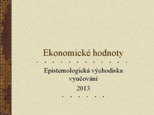 Ekonomick hodnoty Epistemologick vchodiska vyuovn 2013 Pojet zkladnch