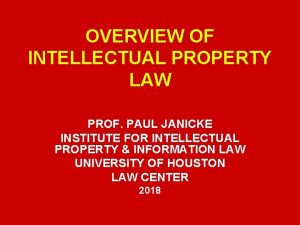 OVERVIEW OF INTELLECTUAL PROPERTY LAW PROF PAUL JANICKE