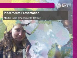 Placements Presentation Martin Gore Placements Officer Video Why