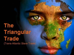 The Triangular Trade TransAtlantic Slave Trade DEFINITION Triangular