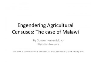 Engendering Agricultural Censuses The case of Malawi By