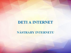 DETI A INTERNET NSTRAHY INTERNETU NETOLERANCIA NA INTERNETE