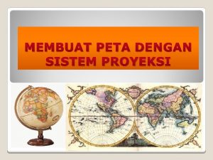 MEMBUAT PETA DENGAN SISTEM PROYEKSI USAHA UNTUK MEMINDAHKAN