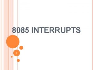 8085 INTERRUPTS 1 INTERRUPTS When a microprocessor is
