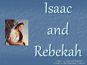 Isaac and Rebekah Lesson 12 Isaac and Rebekah