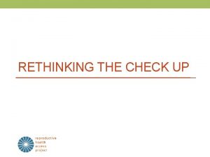 RETHINKING THE CHECK UP Goals of the CheckUp